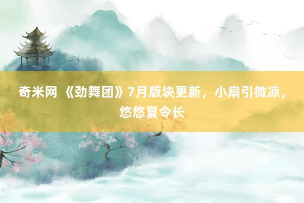 奇米网 《劲舞团》7月版块更新，小扇引微凉，悠悠夏令长